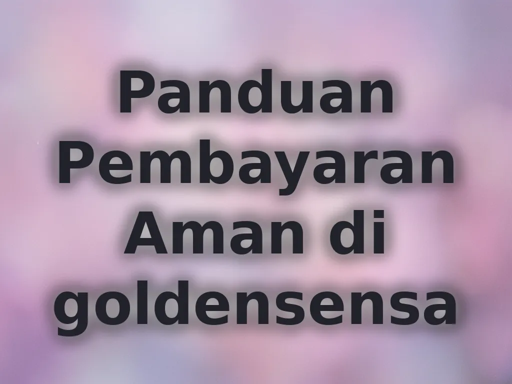 Panduan Pembayaran Aman di goldensensa